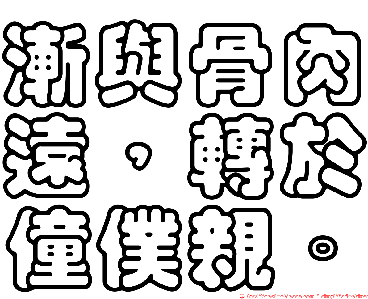 漸與骨肉遠，轉於僮僕親。