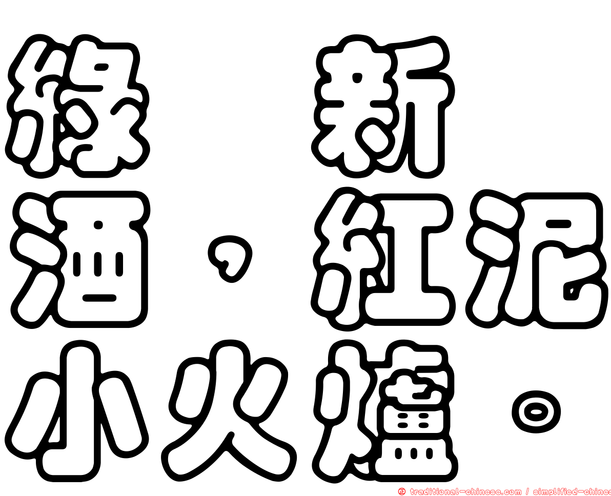 綠螘新醅酒，紅泥小火爐。