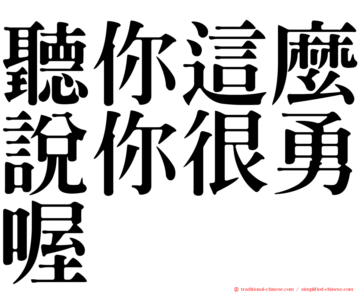 聽你這麼說你很勇喔