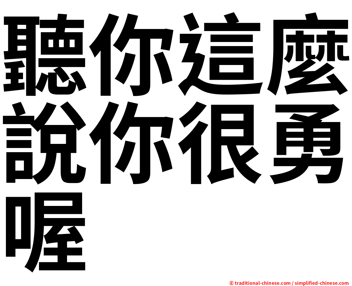 聽你這麼說你很勇喔