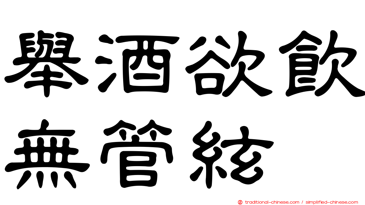 舉酒欲飲無管絃