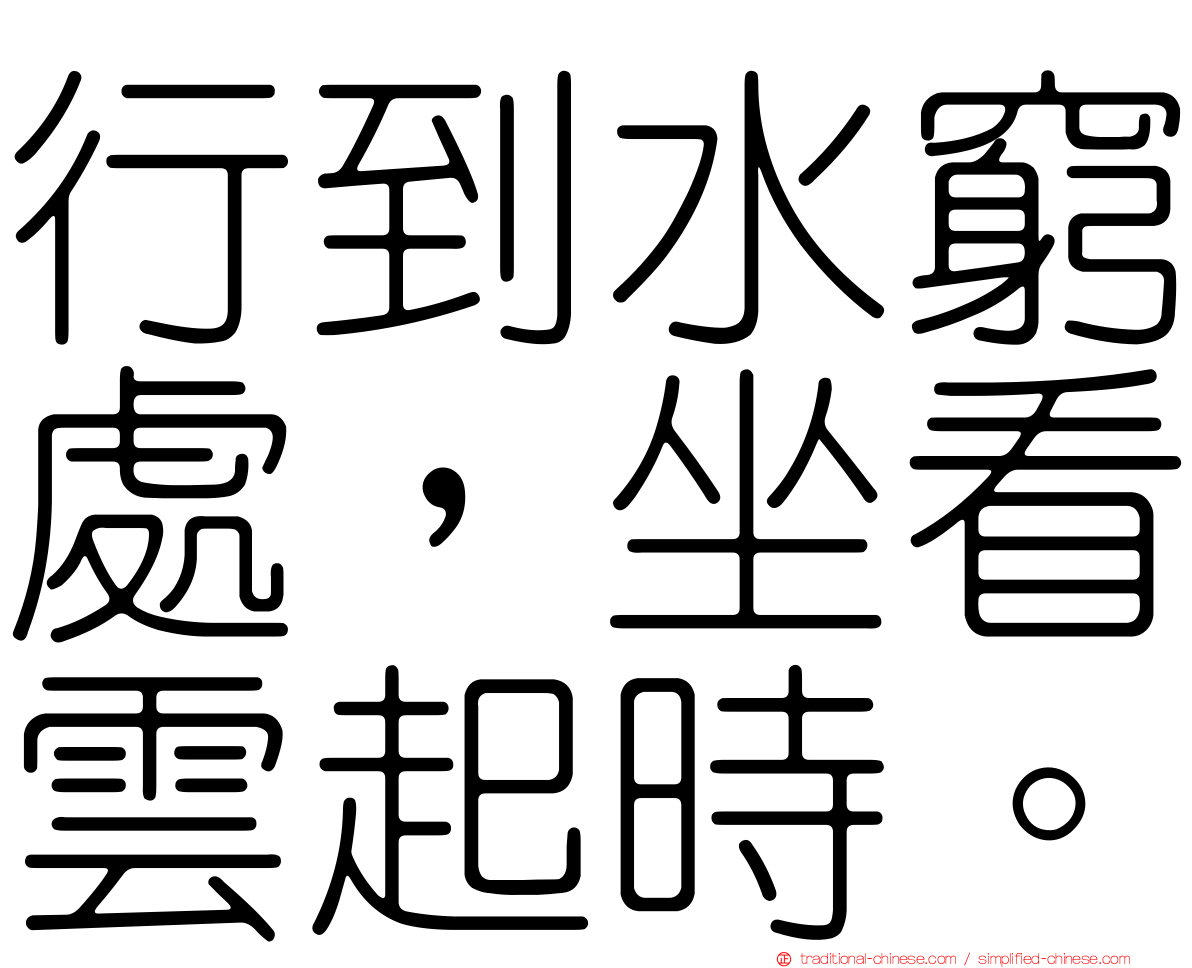 行到水窮處，坐看雲起時。