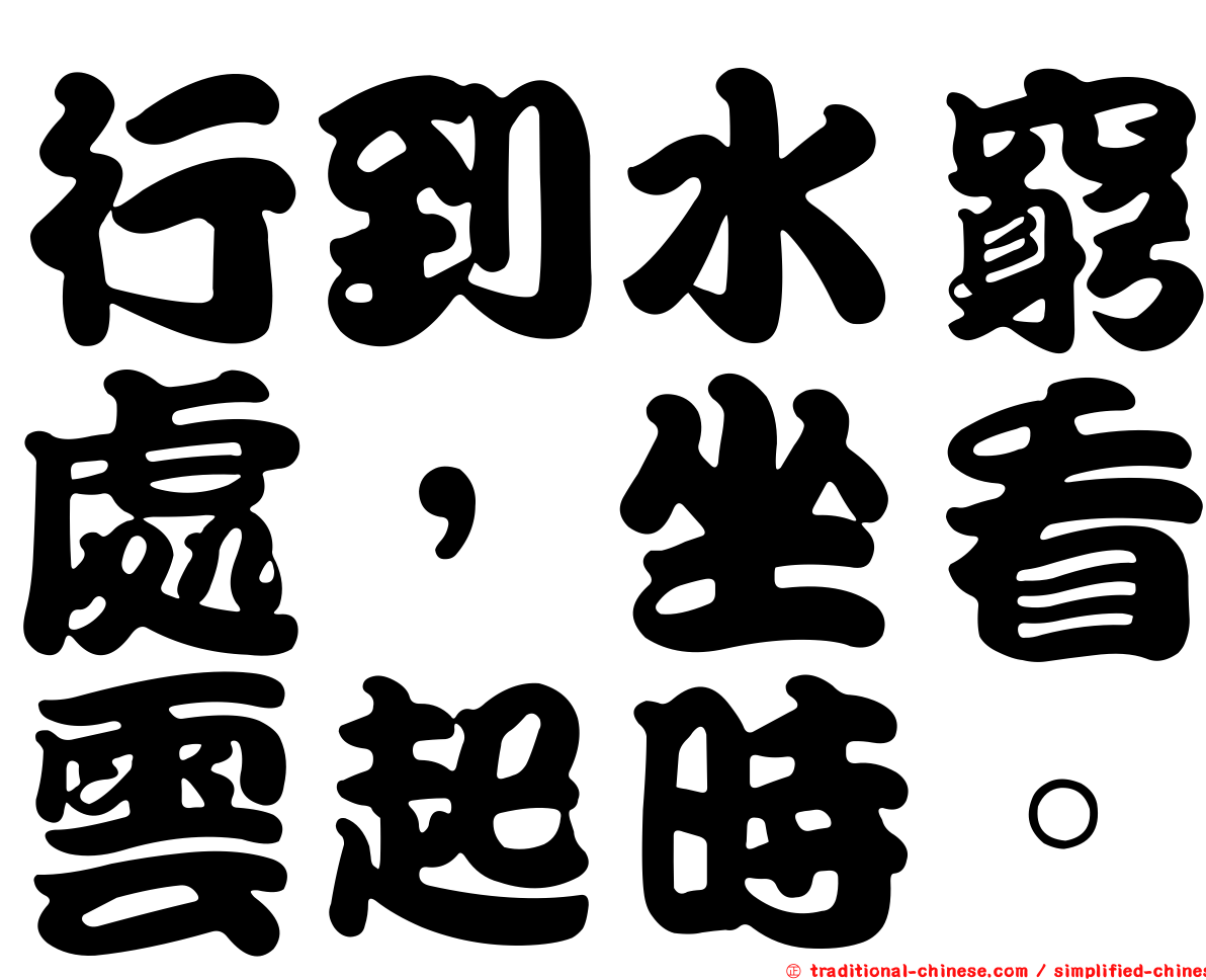行到水窮處，坐看雲起時。