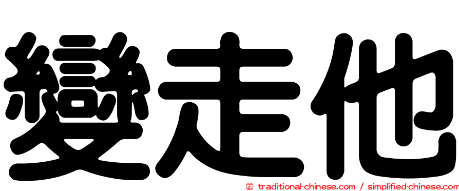 變走他