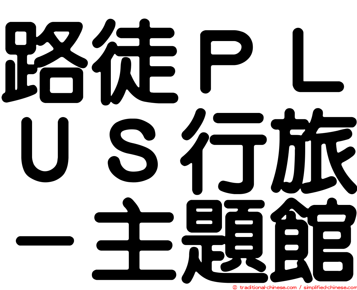 路徒ＰＬＵＳ行旅－主題館