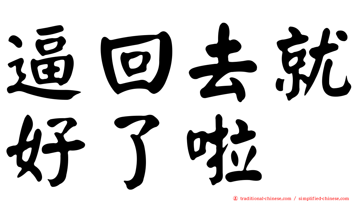 逼回去就好了啦