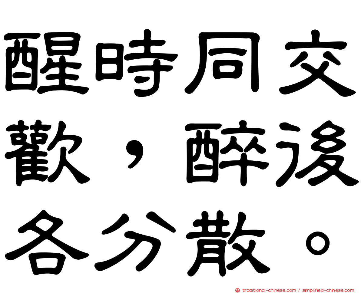 醒時同交歡，醉後各分散。