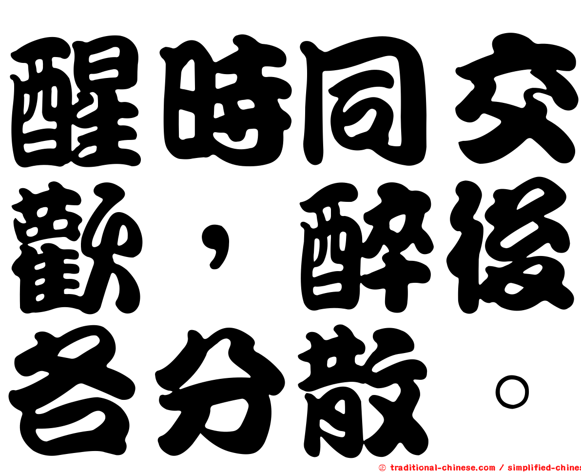 醒時同交歡，醉後各分散。