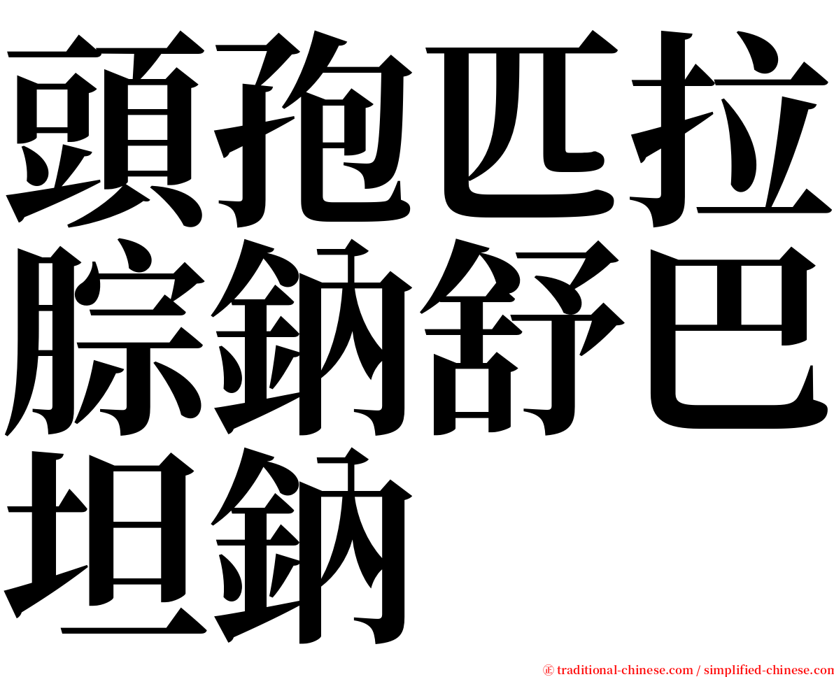 頭孢匹拉腙鈉舒巴坦鈉 serif font