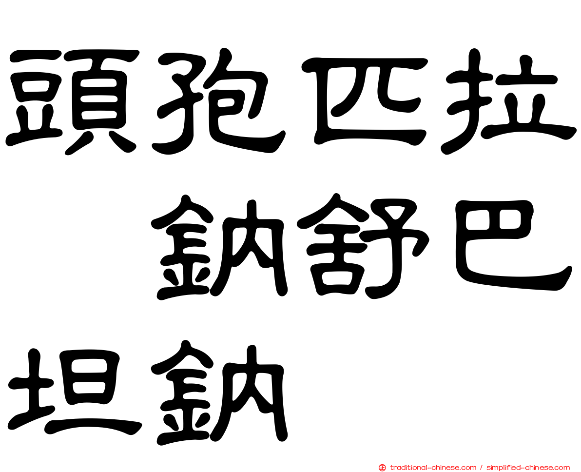 頭孢匹拉腙鈉舒巴坦鈉