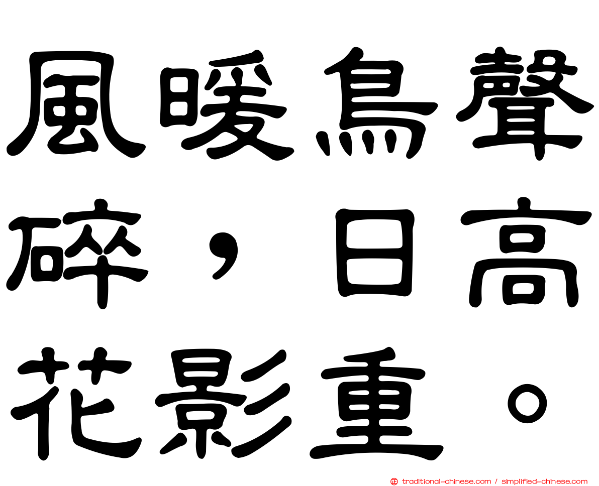 風暖鳥聲碎，日高花影重。