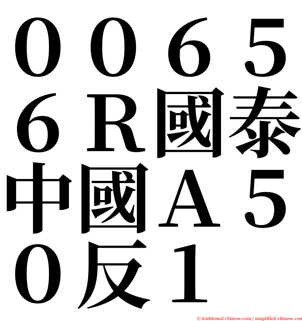 ００６５６Ｒ國泰中國Ａ５０反１ serif font