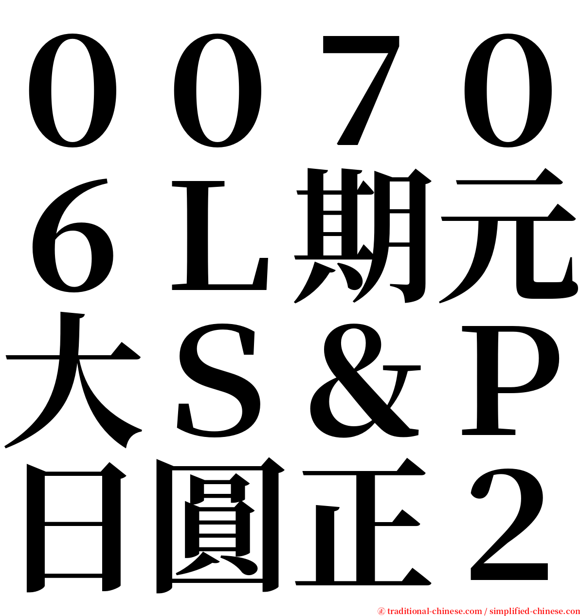 ００７０６Ｌ期元大Ｓ＆Ｐ日圓正２ serif font