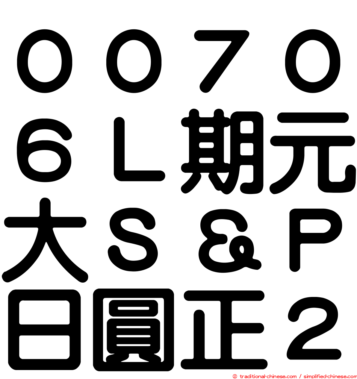 ００７０６Ｌ期元大Ｓ＆Ｐ日圓正２