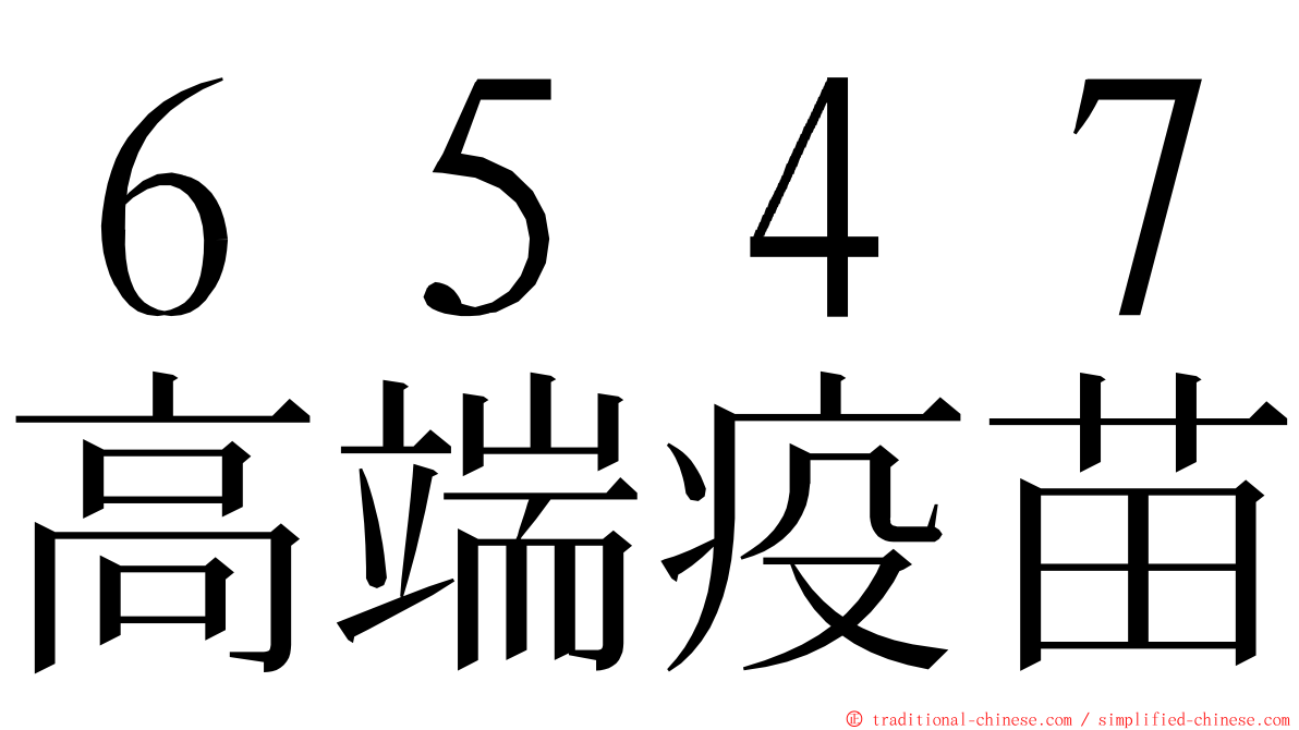６５４７高端疫苗 ming font