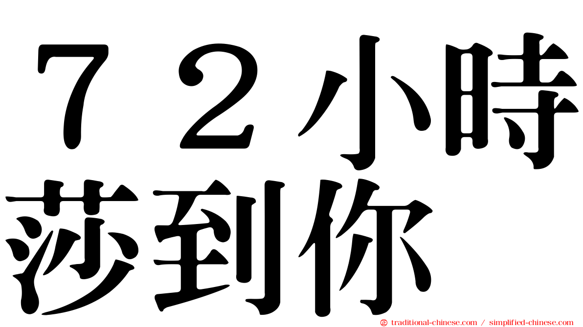 ７２小時莎到你