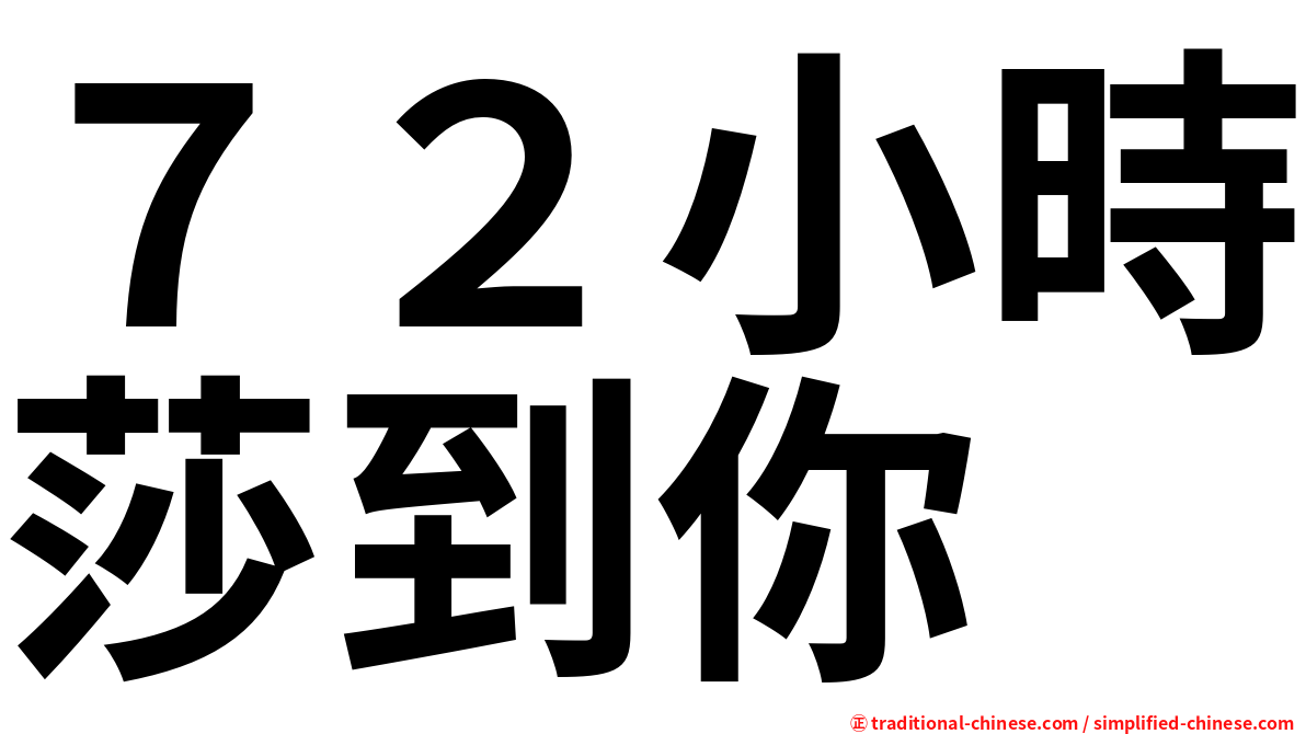 ７２小時莎到你
