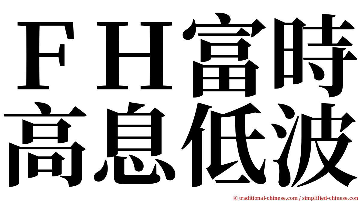 ＦＨ富時高息低波 serif font