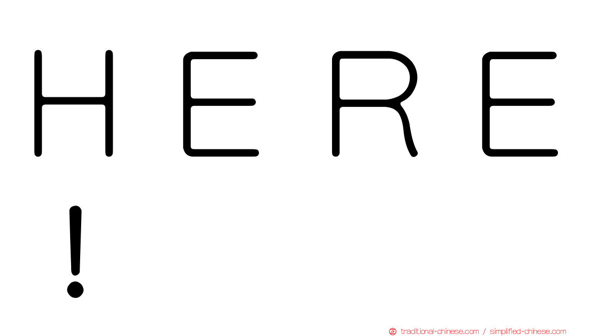 ＨＥＲＥ！